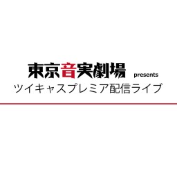 東京音実劇場presents ツイキャスプレミア配信ライブ