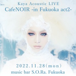 CafeNOIR -in Fukuoka act2-