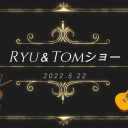 Ryu＆TOMショー2022.6