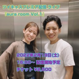 ツイキャスプレミア配信 『aura room Vol.1』