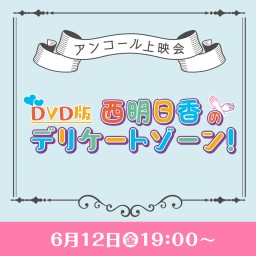 「DVD版 西明日香のデリケートゾーン！」アンコール上映会