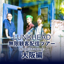 LUNKHEAD「無限観客配信ツアー〜大阪編〜」