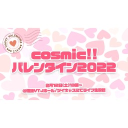 【2/12】cosmic!! バレンタインイベント