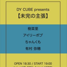 DY CUBE presents 【未完の主張】