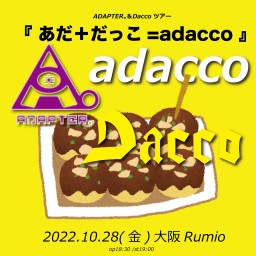 『 あだ＋だっこ=adacco 』10.28大阪RUMIO