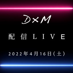 D×M 配信LIVE!!!!!