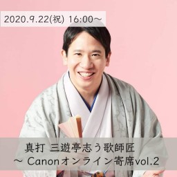 真打 三遊亭志う歌師匠〜Canonオンライン寄席  Vol.2