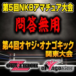 第5回NKB「問答無用」&第5回オヤジオナゴキック関東大会