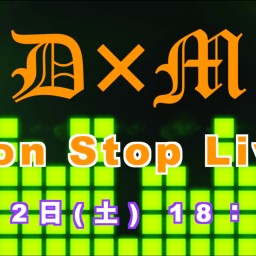 D×M Non Stop Live!!!