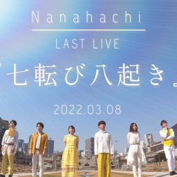 Nanahachi － LAST LIVE －『七転び八起き』
