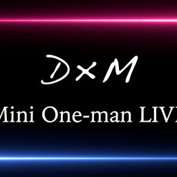 D×M Mini One-man Live !!