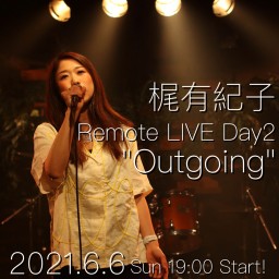 梶有紀子 Remote LIVE Day2 "Outgoing"