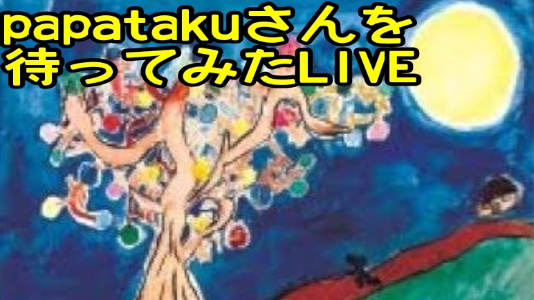 papatakuさんの待ってみたLIVE一応FINALSP‼
