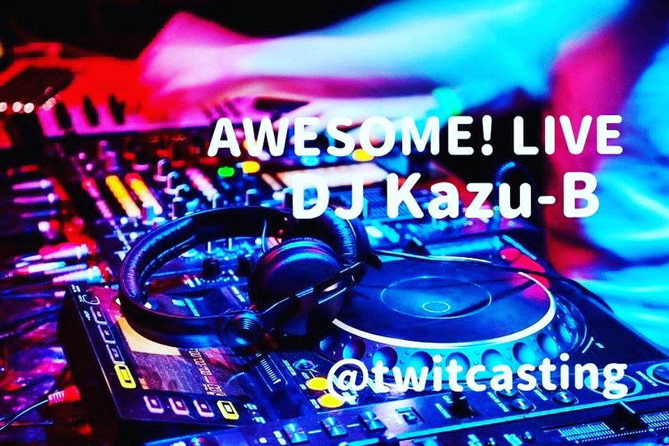 AWESOME! DJ kazu-B LIVE🎧
