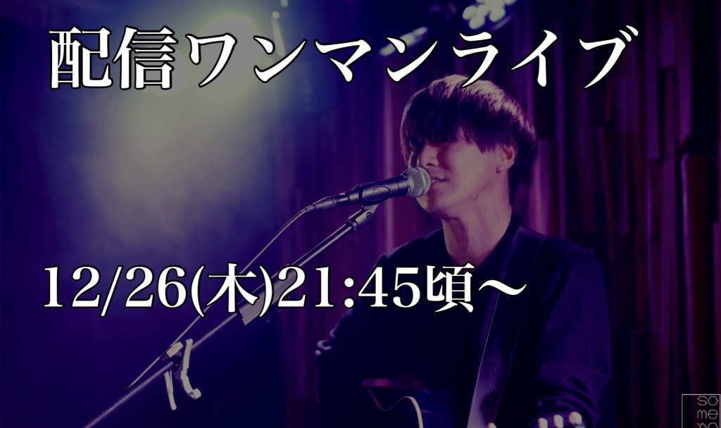 12/26(土)21:45頃〜「配信ワンマンライブ」
