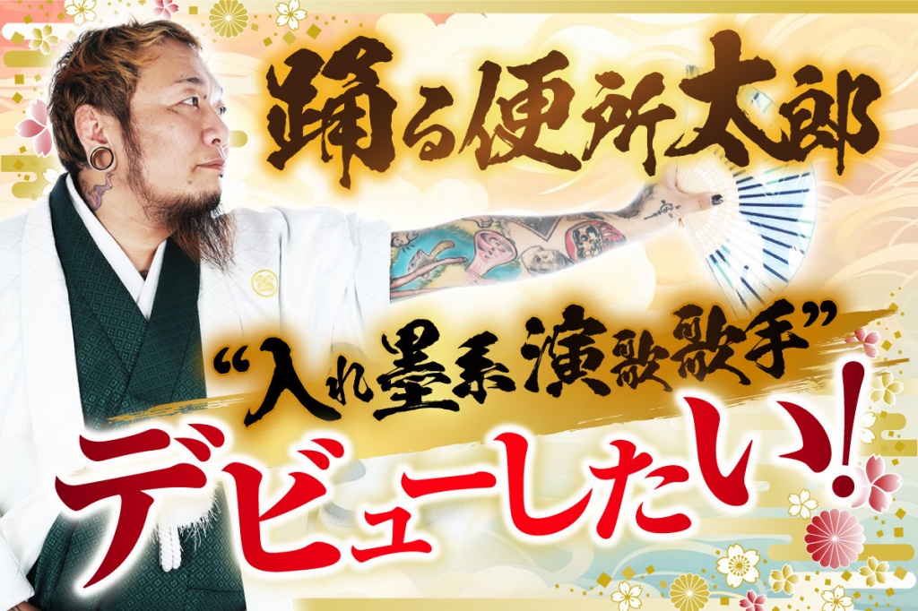 【踊る便所太郎】“入れ墨系演歌歌手”デビューに向けた