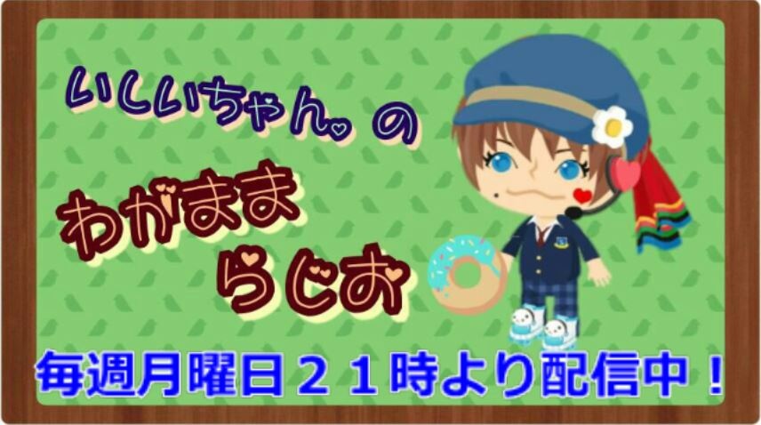 いしいちゃん。のわがままらじお　月曜定期配信開催の