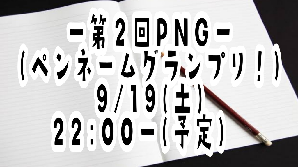 ー第２回PNG(ペンネームグランプリ)ー9/19(土)22:00ー