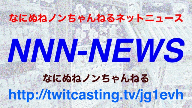 NNN-NEWS【なにぬねノンちゃんねるネットニュース】体