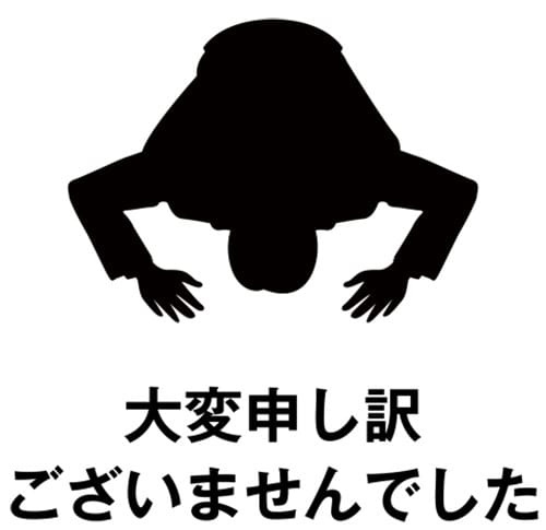 大変 申し訳ございませんでした
