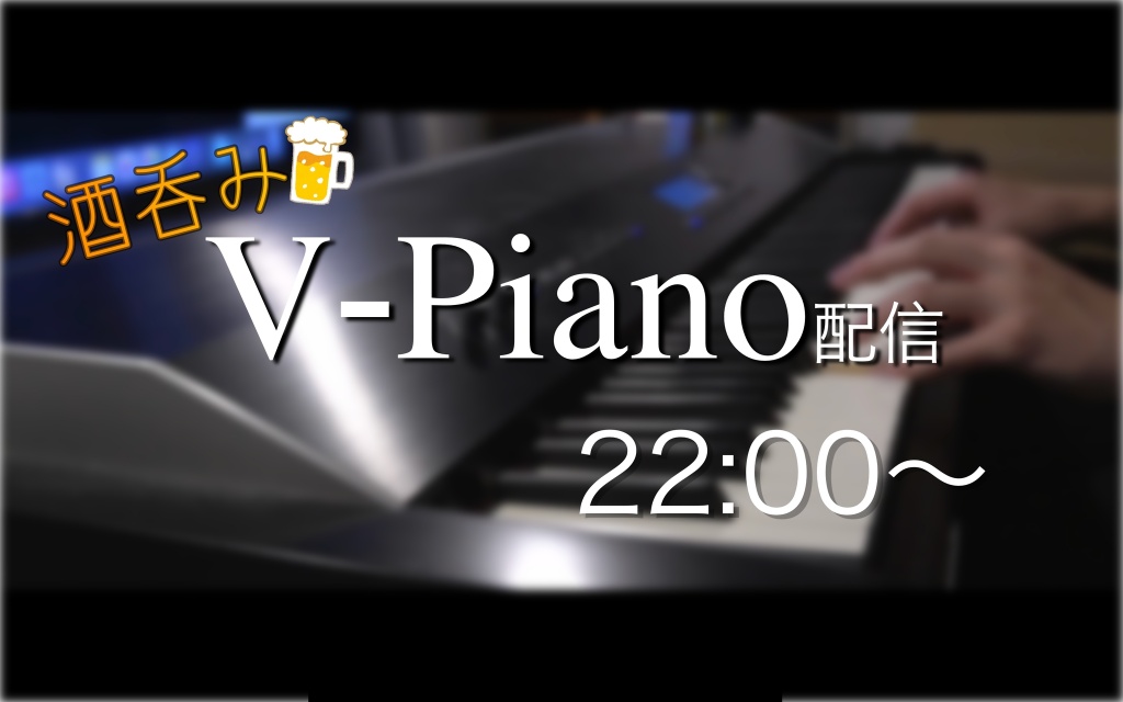【22:00〜】酒呑みV-Piano配信　やるよ