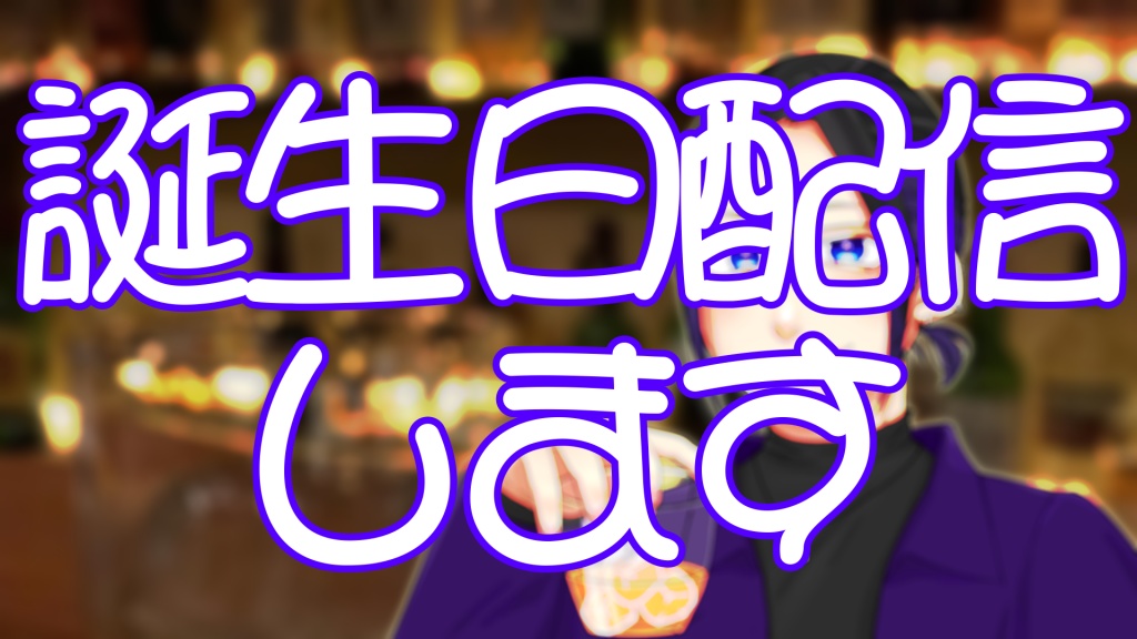 誕生日配信すんべ！！！
