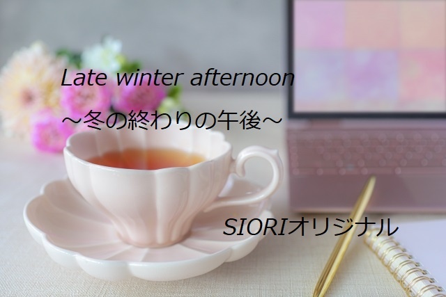 Ｌate winter afternoon〜冬の終わりの午後
