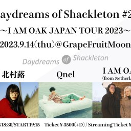 Daydreams of Shackleton #23〜I AM OAK JAPAN TOUR 2023〜