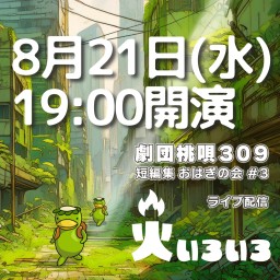 劇団桃唄309『火いろいろ』8/21(水)19時00分