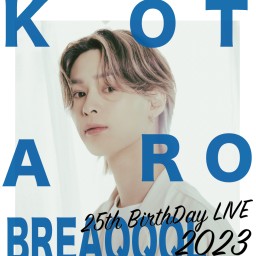 【KOTARO from BREAQQQL 25Birth Day LIVE】