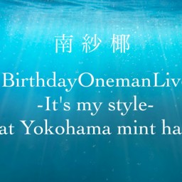 南紗椰BirthdayOnemanLive 「It's my style」 yokohama mint hall　