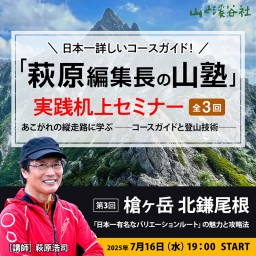 【会場受講＋アーカイブ視聴】「萩原編集長の山塾」実践机上セミナー ［第３回］槍ヶ岳 北鎌尾根