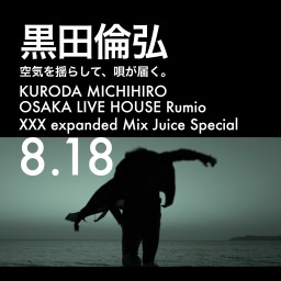 KURODA SINGS 大阪0818 XXX expanded Mix Juice Special