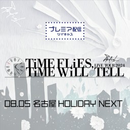 LIVE TOUR 2024 「TiME FLiES,TiME WiLL TELL」 8.5 名古屋HOLIDAY NEXT