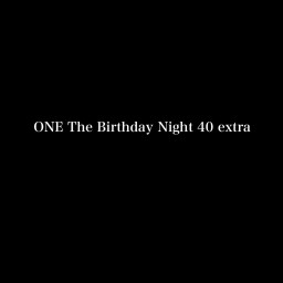 ONE The Birthday Night 40 extra