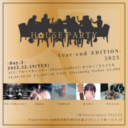 12/19[HOUSE PARTY 2023 -Day.5-]