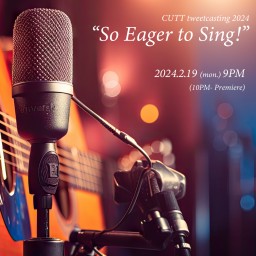 So Eager to Sing! CUTT tweetcasting プレミア枠