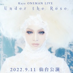 Kaya ONEMAN LIVE -Under the Rose- Sendai