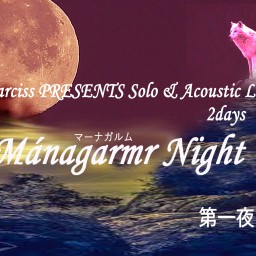 「Mánagarmr Night…第一夜」Solo & Acoustic Live 2days
