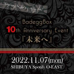 BadeggBox Anniversary EVENT「未来へ」