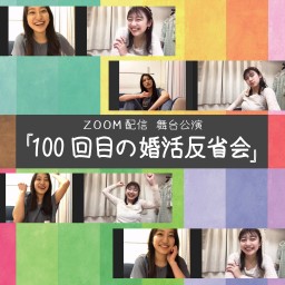 配信演劇「100回目の婚活反省会」　2/13 19：00～ の回