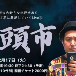 24/12月17日（火）アル北郷の『大好きな北野映画を、1本づつ丁寧に解説していくLive③『座頭市』」