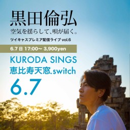 KURODA SINGS6 恵比寿天窓.switch