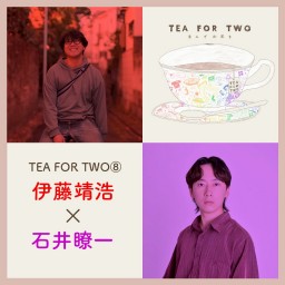 TEA FOR TWO⑥伊藤×石井