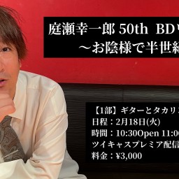 庭瀬幸一郎 50th  BDワンマン〜お陰様で半世紀〜　【1部】ギターとタカリンとワタシ