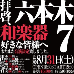 六本木7 〜拝啓、和楽器好きな皆様へ またまた公演決定致しました。〜