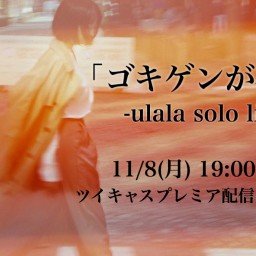 「ゴキゲンが在る」-ulala solo live- 