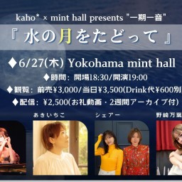 kaho*×mint hall presents ”一期一音”〜水の月をたどって〜