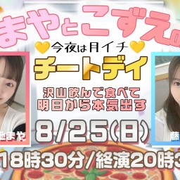 8/25(日) まやとこずえの今夜は月イチ♡チートデイ