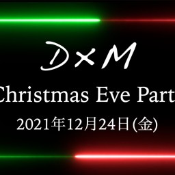 D×M  Christmas Eve Party!!